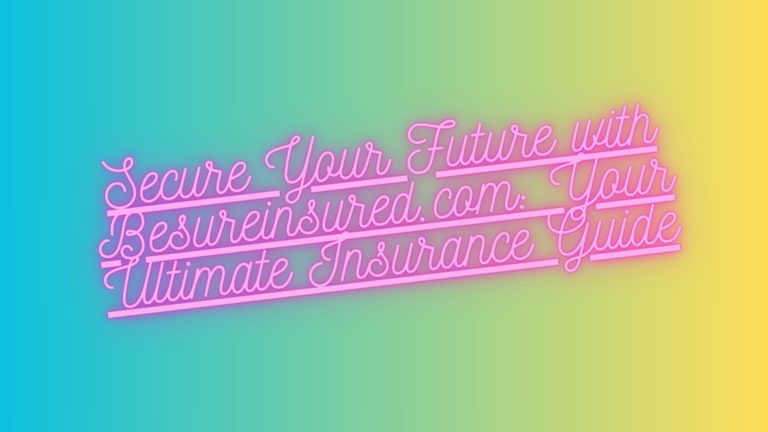 Secure Your Future with Besureinsured.com: Your Ultimate Insurance Guide